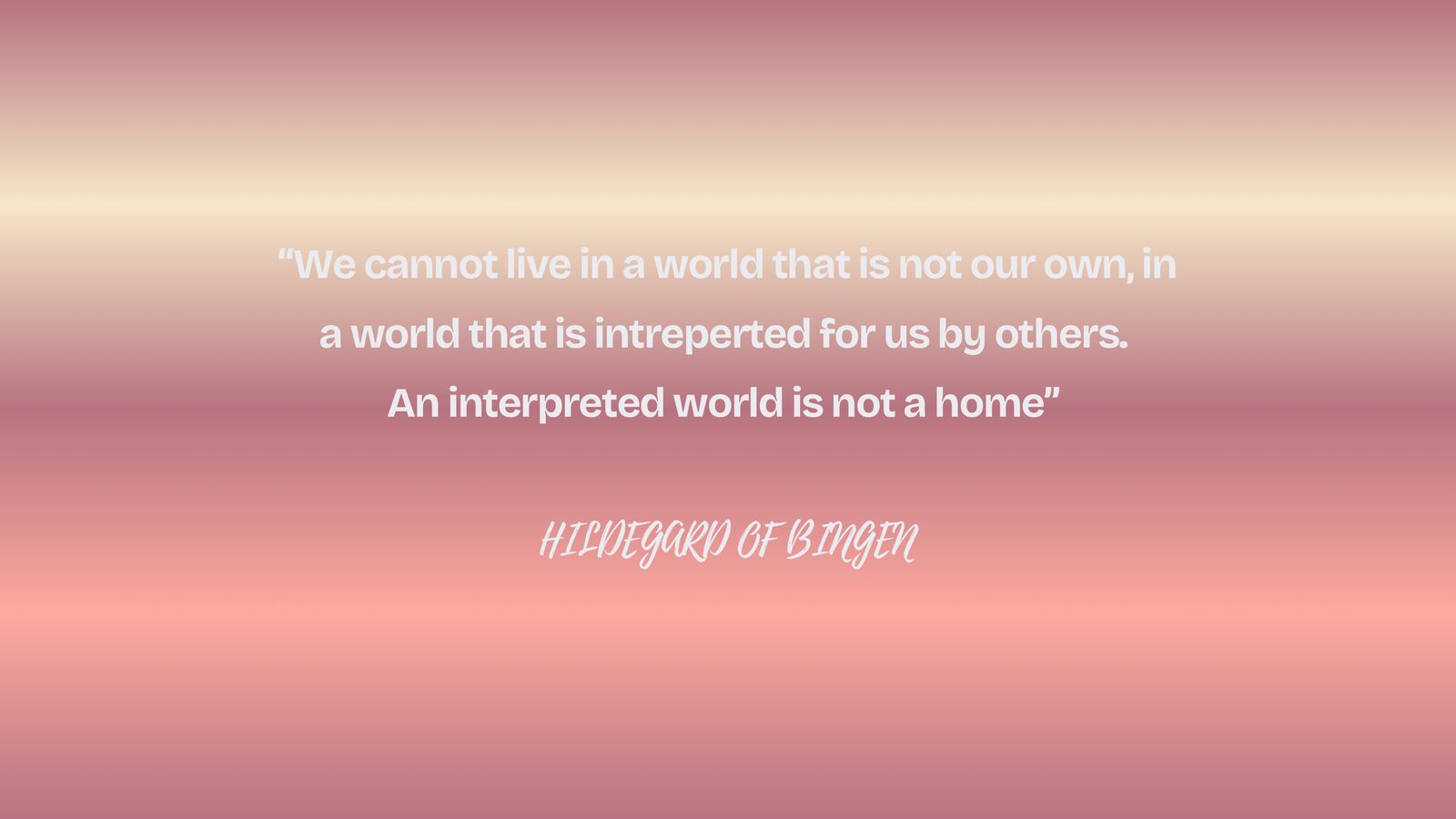 We cannot live in a world that is not our own — Hildegard of Bingen